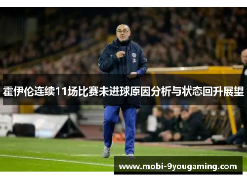 霍伊伦连续11场比赛未进球原因分析与状态回升展望