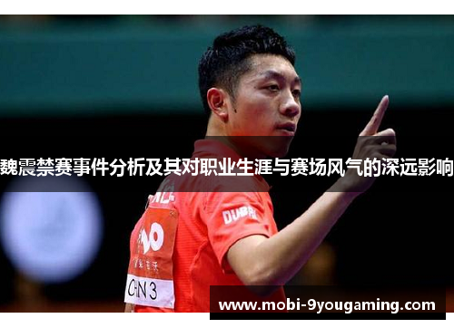 魏震禁赛事件分析及其对职业生涯与赛场风气的深远影响 魏震禁赛事件分析及其对职业生涯与赛场风气的深远影响
