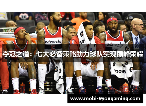 夺冠之道:七大必备策略助力球队实现巅峰荣耀 夺冠之道:七大必备策略助力球队实现巅峰荣耀